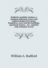 Radford's portfolio of plans; a standard collection of new and original designs for houses, bungalows, store and flat buildings, apartment houses, . etc., together with estimates of cost