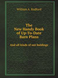 The New Handy Book of Up-To-Date Barn Plans. And all kinds of out buldings