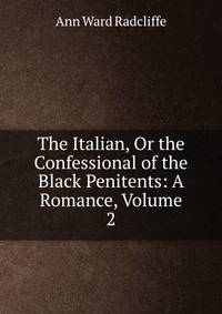 The Italian, Or the Confessional of the Black Penitents: A Romance, Volume 2