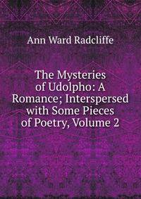 The Mysteries of Udolpho: A Romance; Interspersed with Some Pieces of Poetry, Volume 2