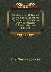 Handbuch Der Optik: Mit Besonderer Rucksicht Auf Die Neuesten Fortschritte Der Wissenschaft, Volume 1 (German Edition)