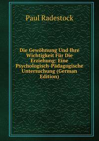 Die Gewohnung Und Ihre Wichtigkeit Fur Die Erziehung: Eine Psychologisch-Padagogische Untersuchung (German Edition)