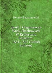 Skarb I Organizacya Wadz Skarbowych W Krolestwie Polskiem: 1831-1867 (Polish Edition)