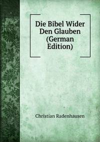 Die Bibel Wider Den Glauben (German Edition)