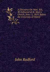A Discourse On Matt. Xiii, 30 Delivered at St. Mary's Church, June 11, 1819, Before the University of Oxford