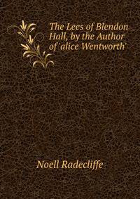 The Lees of Blendon Hall, by the Author of 'alice Wentworth'.