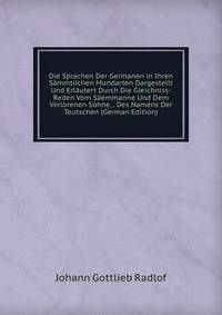 Die Sprachen Der Germanen in Ihren Sammtlichen Mundarten Dargestellt Und Erlautert Durch Die Gleichniss-Reden Vom Saemmanne Und Dem Verlorenen Sohne, . Des Namens Der Teutschen (German Edition)