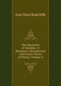 The Mysteries of Udolpho: A Romance; Interspersed with Some Pieces of Poetry, Volume 4