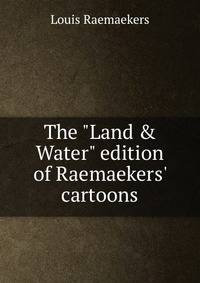 The "Land &amp; Water" edition of Raemaekers' cartoons