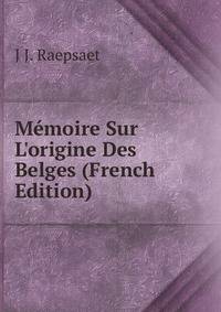 M?moire Sur L'origine Des Belges (French Edition)