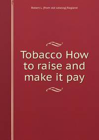 Tobacco How to raise and make it pay