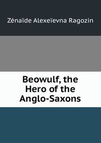 Beowulf, the Hero of the Anglo-Saxons