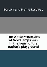 The White Mountains of New Hampshire: in the heart of the nation's playground