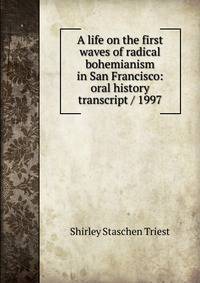 A life on the first waves of radical bohemianism in San Francisco: oral history transcript / 1997