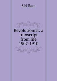 Revolutionist: a transcript from life 1907-1910
