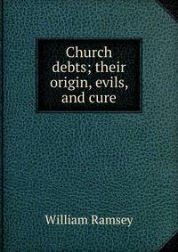 Church debts; their origin, evils, and cure