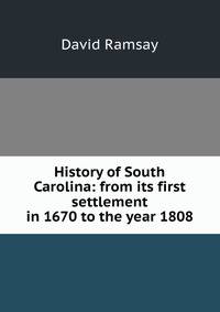 History of South Carolina: from its first settlement in 1670 to the year 1808