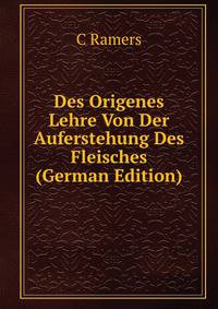 Des Origenes Lehre Von Der Auferstehung Des Fleisches (German Edition)