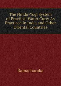 The Hindu-Yogi System of Practical Water Cure: As Practiced in India and Other Oriental Countries