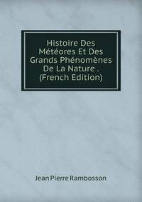 Histoire Des Meteores Et Des Grands Phenomenes De La Nature . (French Edition)