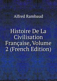 Histoire De La Civilisation Francaise, Volume 2 (French Edition)