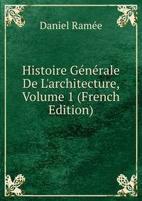 Histoire G?n?rale De L'architecture, Volume 1 (French Edition)