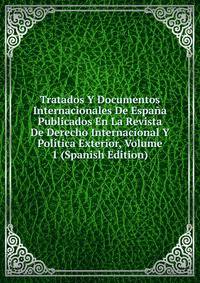 Tratados Y Documentos Internacionales De Espana Publicados En La Revista De Derecho Internacional Y Politica Exterior, Volume 1 (Spanish Edition)