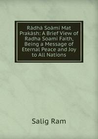 Radha Soami Mat Prakash: A Brief View of Radha Soami Faith, Being a Message of Eternal Peace and Joy to All Nations