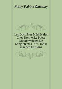 Les Doctrines M?di?vales Chez Donne, Le Po?te M?taphysicien De L'angleterre (1573-1631) (French Edition)