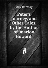 Peter's Journey, and Other Tales, by the Author of 'marion Howard'.