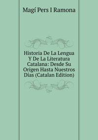 Historia De La Lengua Y De La Literatura Catalana: Desde Su Origen Hasta Nuestros Dias (Catalan Edition)