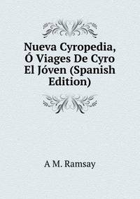 Nueva Cyropedia, O Viages De Cyro El Joven (Spanish Edition)