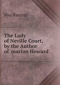The Lady of Neville Court, by the Author of 'marion Howard'.