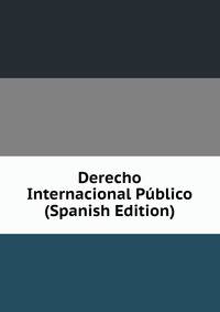 Derecho Internacional Publico (Spanish Edition)