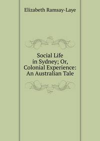 Social Life in Sydney; Or, Colonial Experience: An Australian Tale