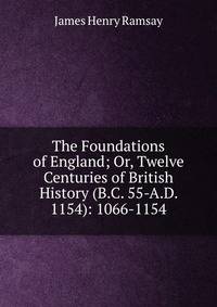 The Foundations of England; Or, Twelve Centuries of British History (B.C. 55-A.D. 1154): 1066-1154