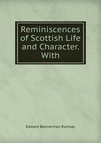 Reminiscences of Scottish Life and Character. With