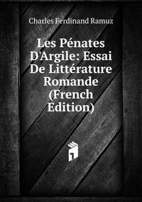 Les P?nates D'Argile: Essai De Litt?rature Romande (French Edition)