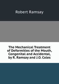 The Mechanical Treatment of Deformities of the Mouth, Congenital and Accidental, by R. Ramsay and J.O. Coles
