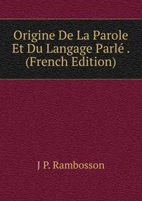 Origine De La Parole Et Du Langage Parle . (French Edition)