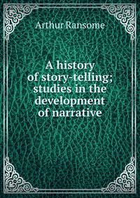 A history of story-telling; studies in the development of narrative