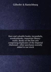 Rare and valuable books, incunabula, woodcutbooks, important library-works. Books on the fine arts comprising duplicates of the Imperial (National) . other purchases recently added to our stock
