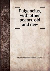 Fulgencius, with other poems, old and new