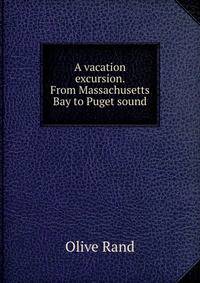 A vacation excursion. From Massachusetts Bay to Puget sound