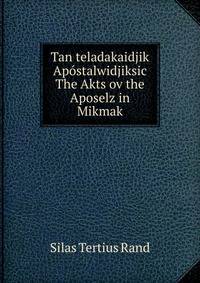 Tan teladakaidjik Apostalwidjiksic The Akts ov the Aposelz in Mikmak