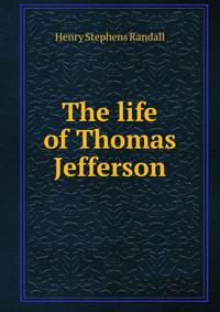 The life of Thomas Jefferson