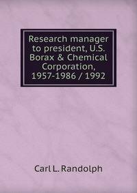 Research manager to president, U.S. Borax &amp; Chemical Corporation, 1957-1986 / 1992
