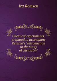 Chemical experiments, prepared to accompany Remsen's "Introduction to the study of chemistry"