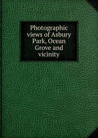 Photographic views of Asbury Park, Ocean Grove and vicinity