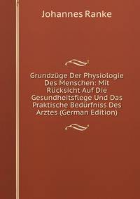 Grundzuge Der Physiologie Des Menschen: Mit Rucksicht Auf Die Gesundheitsflege Und Das Praktische Bedurfniss Des Arztes (German Edition)
